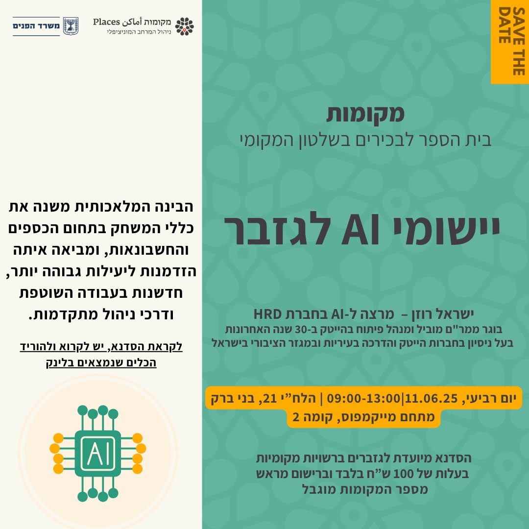 SAVE THE DATE  מקומות בית הספר לבכירים בשלטון המקומי  יישומי AI לגזבר  הבינה המלאכותית משנה את כללי המשחק בתחום הכספים והחשבונאות, ומביאה איתה הזדמנויות ליעילות גבוהה יותר, חדשנות בעבודה השוטפת ודרכי ניהול מתקדמות.  ישראל רוזן – מרצה ל-AI בחברת HRD בוגר ממר